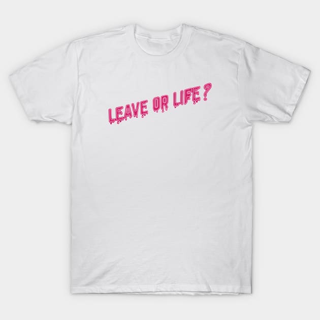 Leave or life quote T-Shirt by ballooonfish